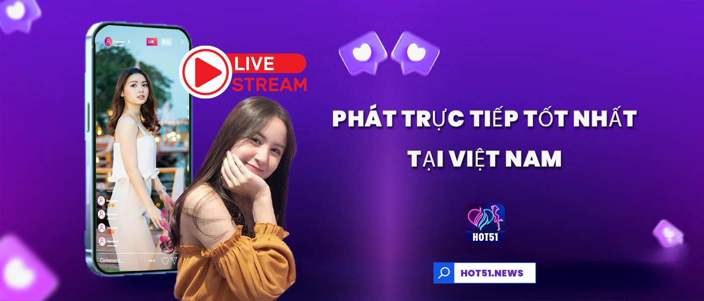 Hot51 là ứng dụng giải trí mà bạn tin tưởng để giải trí và phát trực tiếp