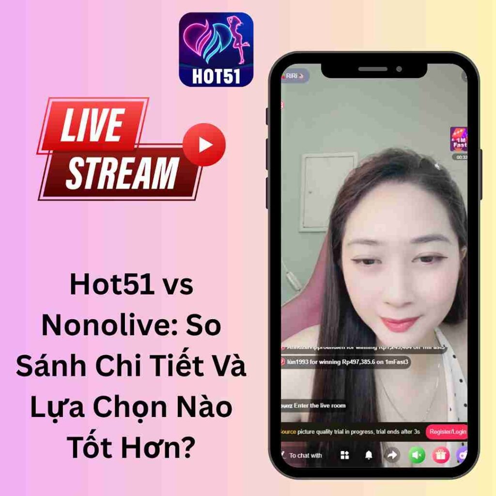 Hot51 vs Nonolive: So Sánh Chi Tiết Và Lựa Chọn Nào Tốt Hơn?