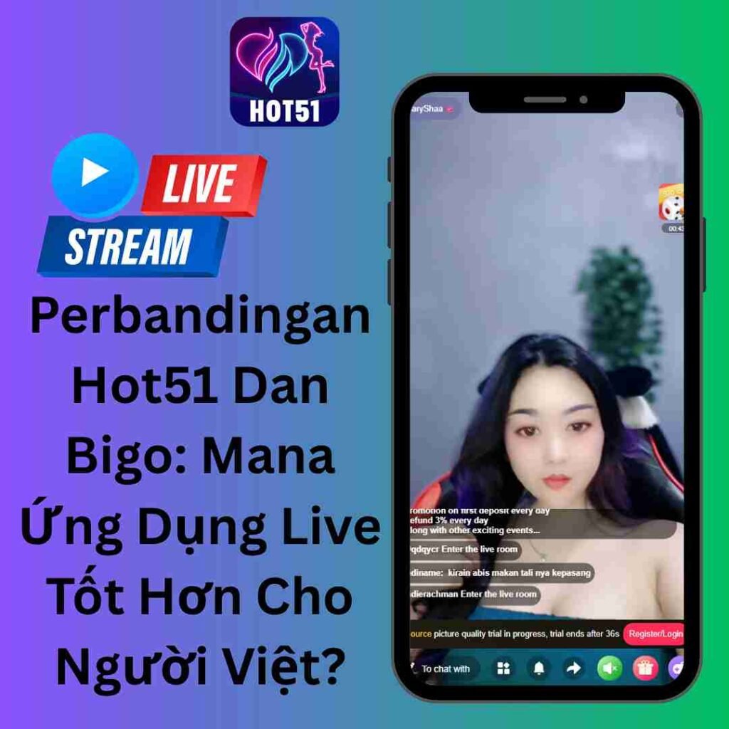Perbandingan Hot51 Dan Bigo: Mana Ứng Dụng Live Tốt Hơn Cho Người Việt?