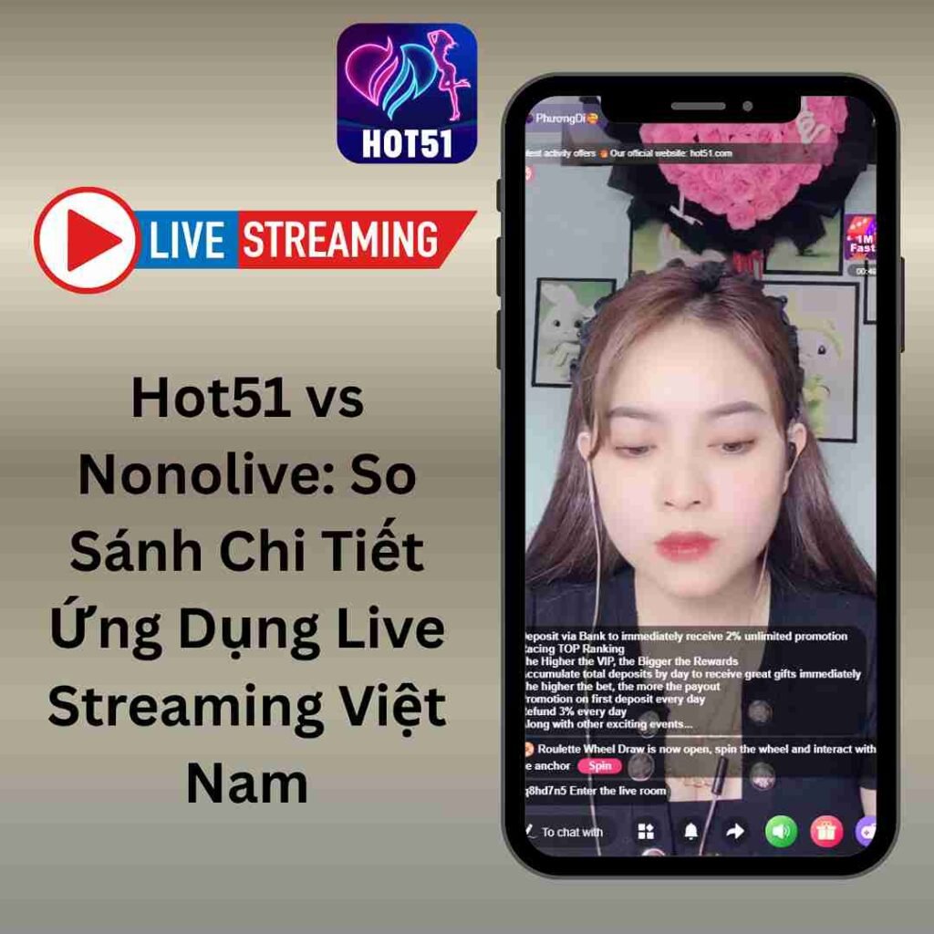 Hot51 vs Nonolive: So Sánh Chi Tiết Ứng Dụng Live Streaming Việt Nam