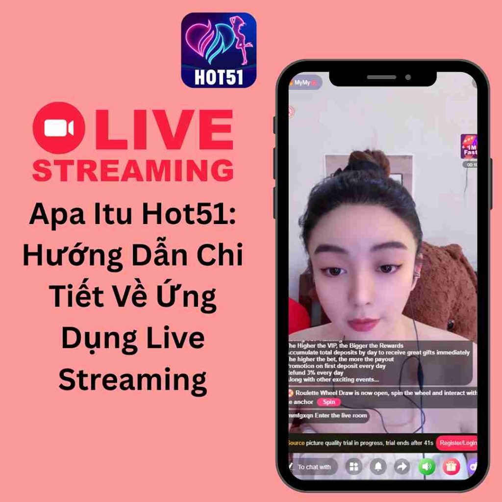 Apa Itu Hot51: Hướng Dẫn Chi Tiết Về Ứng Dụng Live Streaming