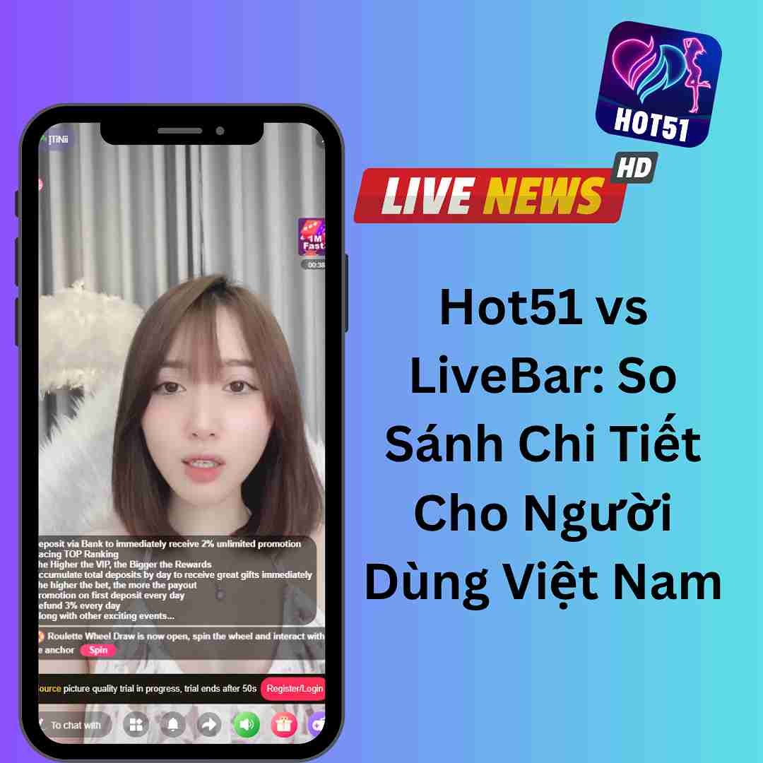 Hot51 vs LiveBar: So Sánh Chi Tiết Cho Người Dùng Việt Nam