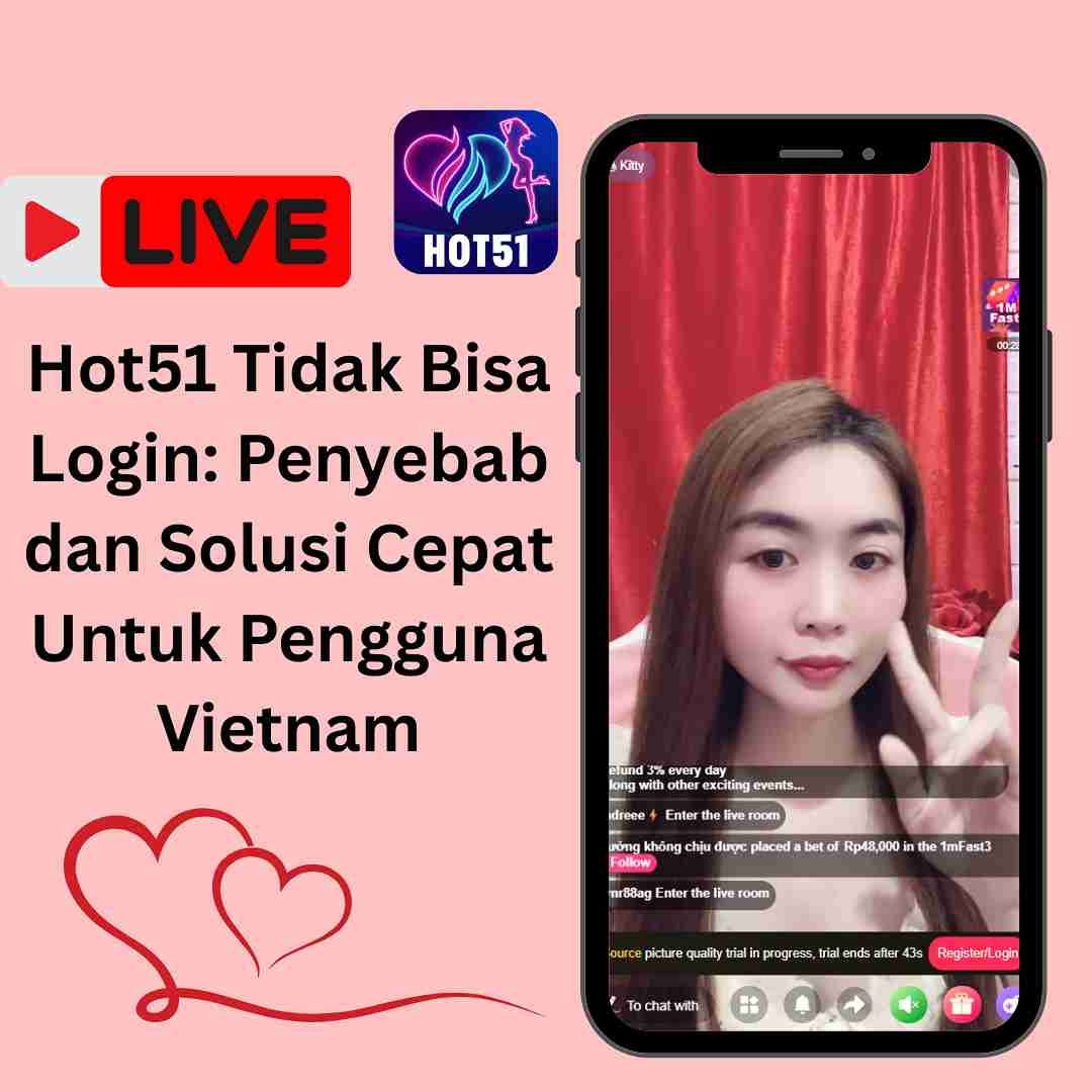 Hot51 Tidak Bisa Login: Penyebab dan Solusi Cepat Untuk Pengguna Vietnam