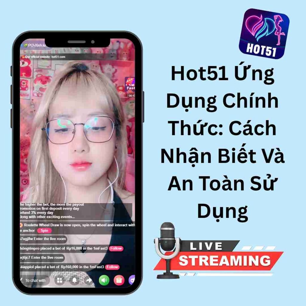 Hot51 Ứng Dụng Chính Thức: Cách Nhận Biết Và An Toàn Sử Dụng
