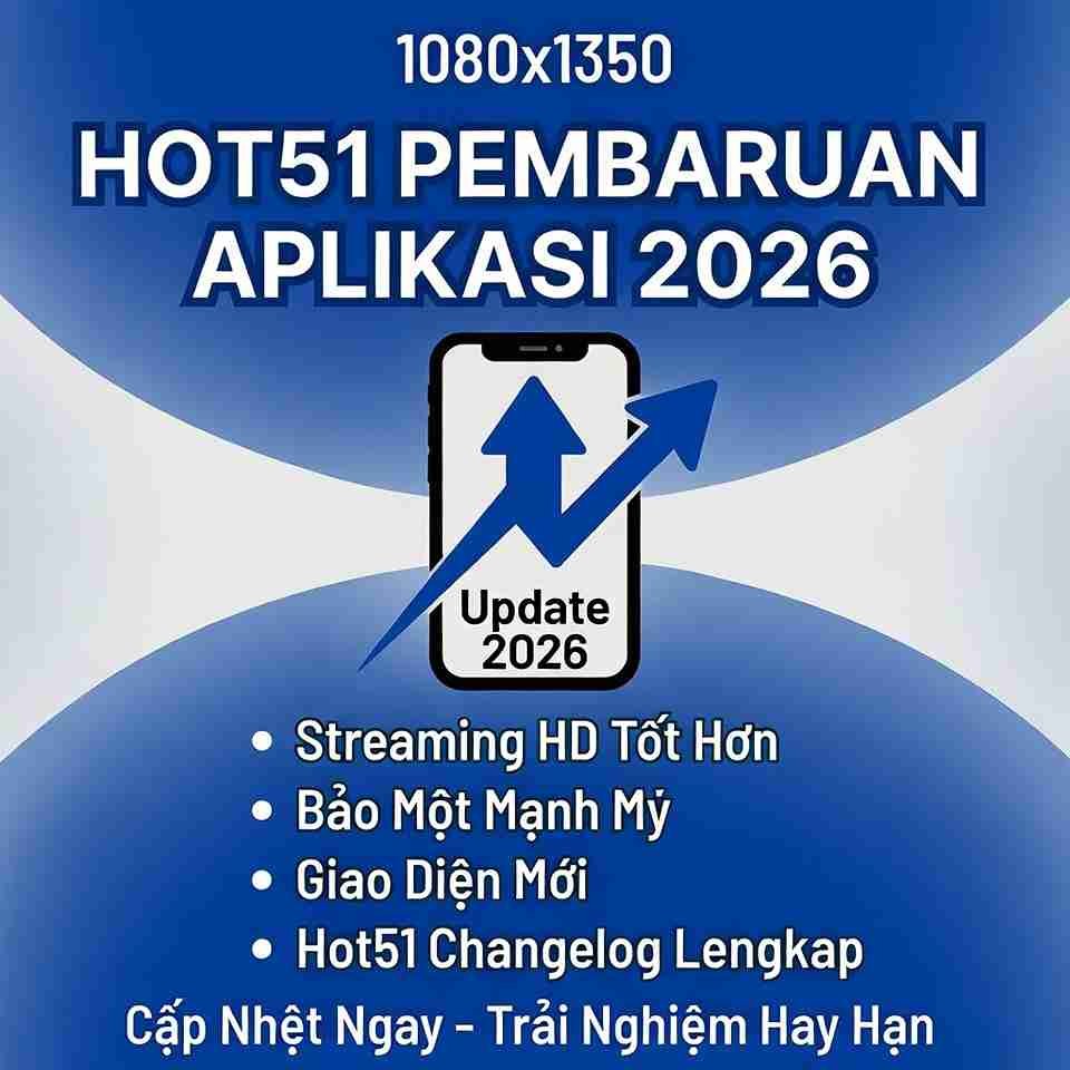 Hot51 Pembaruan Aplikasi: Cập Nhật Mới Nhất 2026