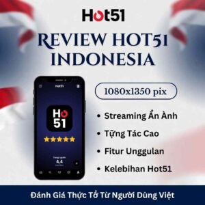 Review Hot51 Indonesia: Đánh Giá Chi Tiết Từ Người Dùng Việt